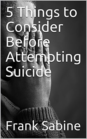 Read Online 5 Things to Consider Before Attempting Suicide - Frank Sabine | PDF