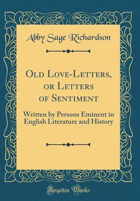 Full Download Old Love-Letters, or Letters of Sentiment: Written by Persons Eminent in English Literature and History (Classic Reprint) - Abby Sage Richardson | PDF