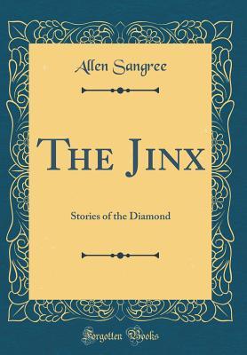 Read Online The Jinx: Stories of the Diamond (Classic Reprint) - Allen Sangree | PDF