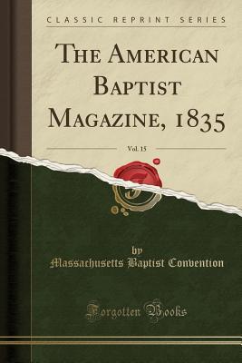 Full Download The American Baptist Magazine, 1835, Vol. 15 (Classic Reprint) - Massachusetts Baptist Convention | ePub