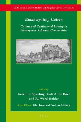 Full Download Emancipating Calvin: Culture and Confessional Identity in Francophone Reformed Communities - Karen Spierling file in PDF