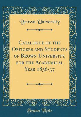 Download Catalogue of the Officers and Students of Brown University, for the Academical Year 1836-37 (Classic Reprint) - Brown University file in ePub