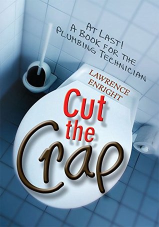 Full Download Cut the Crap: At Last! a Book for the Plumbing Technician - Lawrence Enright | PDF