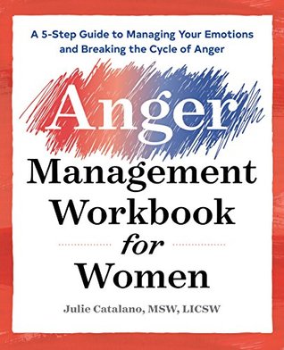 Read Online The Anger Management Workbook for Women: A 5-Step Guide to Managing Your Emotions and Breaking the Cycle of Anger - Julie Catalano file in PDF