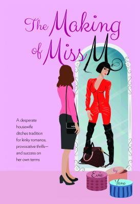 Read The Making of Miss M: A Desperate Housewife Ditches Tradition for Kinky Romance, Provocative Thrills-And Success on Her Own Terms - Evie Vane file in PDF