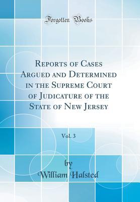 Read Online Reports of Cases Argued and Determined in the Supreme Court of Judicature of the State of New Jersey, Vol. 3 (Classic Reprint) - William Halsted | ePub