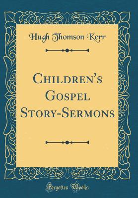 Download Children's Gospel Story-Sermons (Classic Reprint) - Hugh Thomson Kerr | ePub