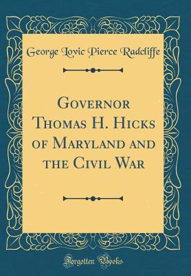 Download Governor Thomas H. Hicks of Maryland and the Civil War (Classic Reprint) - George Lovic Pierce Radcliffe | ePub