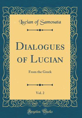 Read Online Dialogues of Lucian, Vol. 2: From the Greek (Classic Reprint) - Lucian of Samosata file in PDF