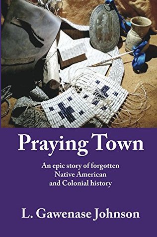 Read Praying Town: An epic story of forgotten Native American and Colonial history - L. Gawenase Johnson file in PDF