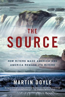Read Online The Source: How Rivers Made America and America Remade Its Rivers - Martin Doyle | ePub