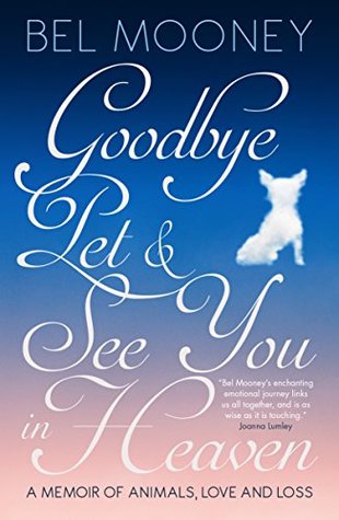 Read Online Goodbye Pet & See You in Heaven: A Memoir of Animals, Love and Loss - Bel Mooney file in ePub