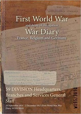 Read Online 59 Division Headquarters, Branches and Services General Staff: 29 September 1914 - 2 December 1917 (First World War, War Diary, Wo95/3010) - British War Office | ePub