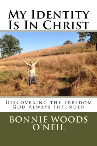 Full Download My Identity Is In Christ: Discovering the Freedom God Always Intended - Bonnie Woods O'Neil file in PDF