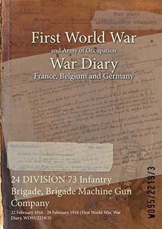 Read 24 Division 73 Infantry Brigade, Brigade Machine Gun Company: 22 February 1916 - 28 February 1918 (First World War, War Diary, Wo95/2219/3) - British War Office | ePub