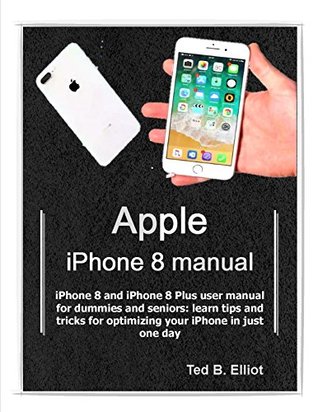 Full Download Apple iPhone 8 manual: iPhone 8 and iPhone 8 Plus user manual for dummies and seniors: learn tips and tricks for optimizing your iPhone in just one day - Ted B. Elliot | ePub