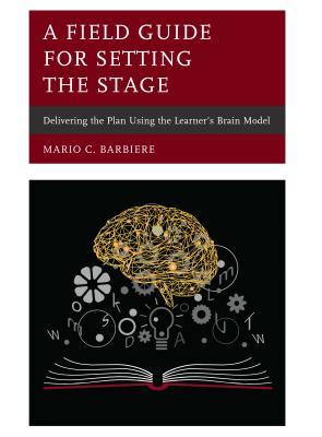 Download A Field Guide for Setting the Stage: Delivering the Plan Using the Learner's Brain Model - Mario C Barbiere | PDF