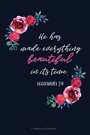 Read He Has Made Everything Beautiful In Its Time.-Ecclesiastes 3:11, Christian Journ: Bible Verse Cover, Journals To Write In For Women, Lined Notebook 6 x 9 inch 110 pages - Christian Art Designs file in ePub