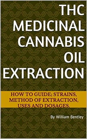 Download THC MEDICINAL CANNABIS OIL EXTRACTION: Strains, Methods, Uses, Dosage and Application - William Bentley | PDF