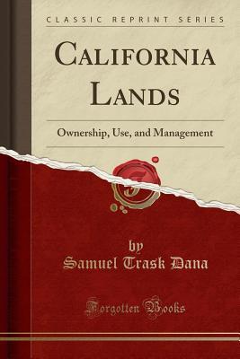 Read California Lands: Ownership, Use, and Management (Classic Reprint) - Samuel Trask Dana | ePub