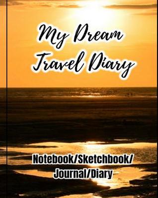 Read Online My Dream Travel Diary: Travel Diary to Write in for Recording Your Trip of Adventure, Blank Spaces and Lined Note Pages to Write in and Sketch (Notebook/Sketchbook/Journal/Diary) (Prayer/Reflect/Record/Sketch/Doodle) - Art Book Publishing | ePub