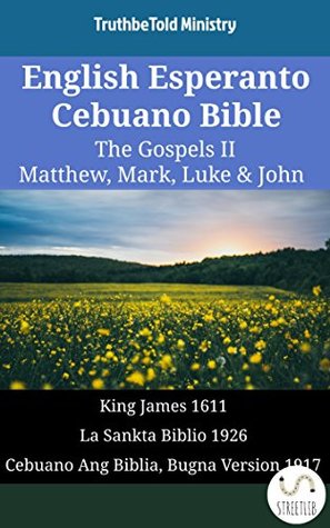 Read English Esperanto Cebuano Bible - The Gospels II - Matthew, Mark, Luke & John: King James 1611 - La Sankta Biblio 1926 - Cebuano Ang Biblia, Bugna Version 1917 (Parallel Bible Halseth English) - Truthbetold Ministry file in ePub