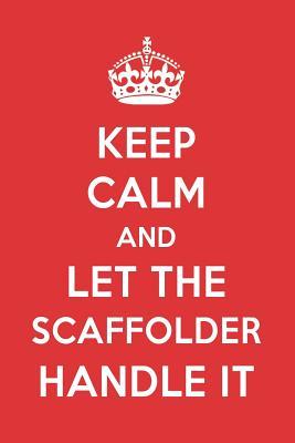Full Download Keep Calm and Let the Scaffolder Handle It: The Scaffolder Designer Notebook - Great Gift Books | ePub