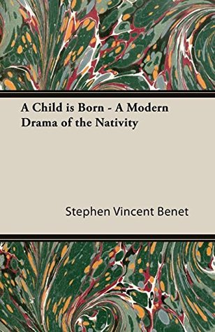 Read A Child Is Born - A Modern Drama of the Nativity - Stephen Vincent Benét file in PDF