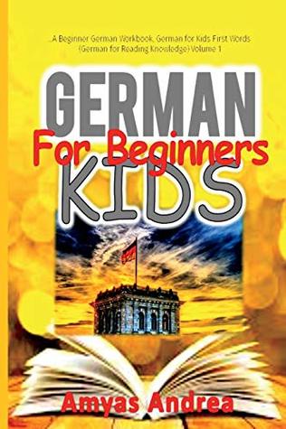 Read German for Beginners Kids: A Beginner German Workbook, German for Kids First Words (German for Reading Knowledge) Volume 1 (German for Kids First Words Series) - Amyas Andrea file in PDF