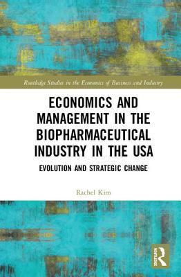 Full Download Economics and Management in the Biopharmaceutical Industry in the USA: Evolution and Strategic Change - Rachel Kim | PDF