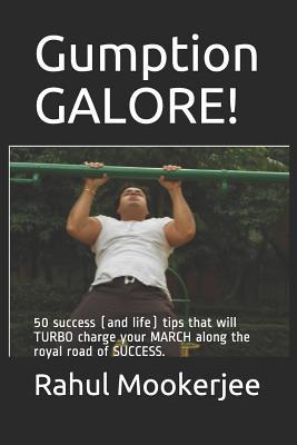 Read Online Gumption Galore!: 50 Success (and Life) Tips That Will Turbo Charge Your March Along the Royal Road of Success. - Rahul Mookerjee file in ePub
