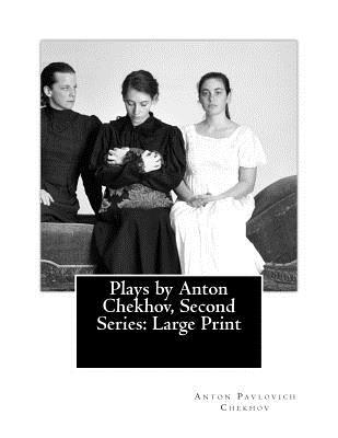 Download Plays by Anton Chekhov, Second Series: Large Print - Anton Chekhov | PDF