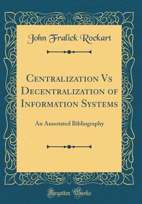 Read Online Centralization Vs Decentralization of Information Systems: An Annotated Bibliography (Classic Reprint) - John F. Rockart | ePub