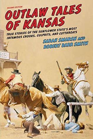 Read Online Outlaw Tales of Kansas: True Stories Of The Sunflower State's Most Infamous Crooks, Culprits, And Cutthroats - Sarah Smarsh | PDF