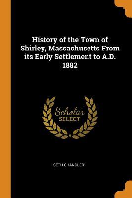 Read History of the Town of Shirley, Massachusetts From its Early Settlement to A.D. 1882 - Seth Chandler | PDF