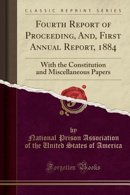 Download Fourth Report of Proceeding, And, First Annual Report, 1884: With the Constitution and Miscellaneous Papers (Classic Reprint) - National Prison Association of America | PDF