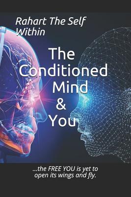 Read Online The Conditioned Mind & You: the Free You Is Yet to Open Its Wings and Fly. - Rahart The Self Within | ePub
