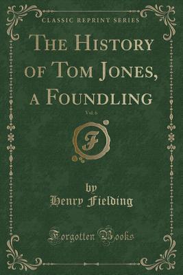 Read Online The History of Tom Jones, a Foundling, Vol. 6 (Classic Reprint) - Henry Fielding file in ePub
