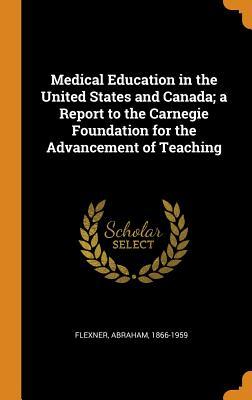Read Online Medical Education in the United States and Canada; A Report to the Carnegie Foundation for the Advancement of Teaching - Flexner Abraham 1866-1959 file in PDF