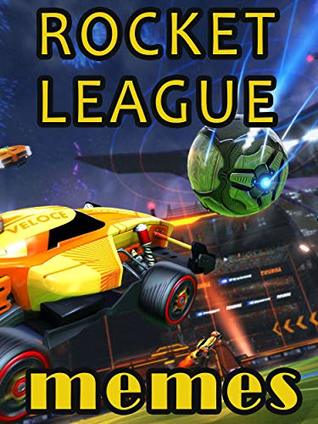 Download Rocket League Memes: Best Funny Rocket League Memes with Hilarious and awesome memes - Ken Jones | PDF