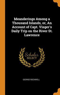 Download Meanderings Among a Thousand Islands, Or, an Account of Capt. Visger's Daily Trip on the River St. Lawrence - George Rockwell | ePub