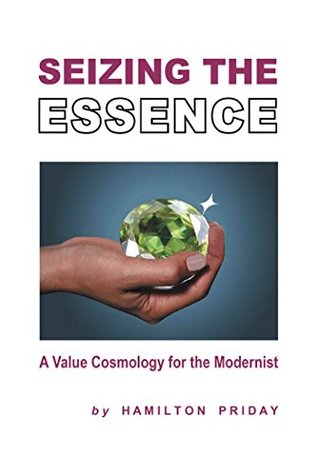 Read Seizing the Essence: A Value Cosmology for the Modernist - Hamilton Priday | ePub