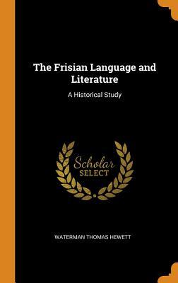 Read Online The Frisian Language and Literature: A Historical Study - Waterman Thomas Hewett | ePub