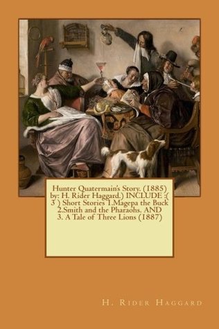 Read Hunter Quatermain's Story. (1885) by: H. Rider Haggard.) INCLUDE :( 3 ) Short Stories 1.Magepa the Buck 2.Smith and the Pharaohs. AND 3. A Tale of Three Lions - H. Rider Haggard file in ePub