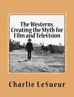 Read Online The Westerns: Creating the Myth for Film and Television: Short Shots # 1 - Charlie LeSueur file in ePub