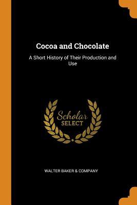 Read Online Cocoa and Chocolate: A Short History of Their Production and Use - Walter Baker & Company file in ePub