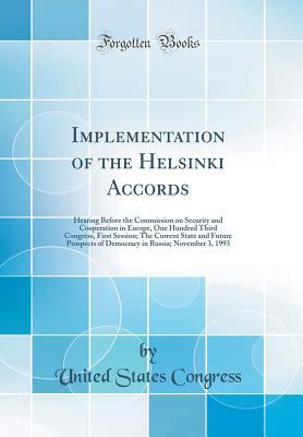 Read Online Implementation of the Helsinki Accords: Hearing Before the Commission on Security and Cooperation in Europe, One Hundred Third Congress, First Session; The Current State and Future Prospects of Democracy in Russia; November 3, 1993 (Classic Reprint) - U.S. Congress | ePub
