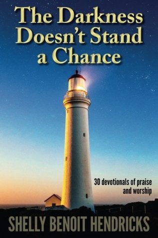 Download The Darkness Doesn't Stand a Chance: 30 devotionals of praise and worship - Shelly Benoit Hendricks | PDF