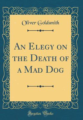 Read An Elegy on the Death of a Mad Dog (Classic Reprint) - Oliver Goldsmith | PDF