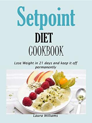 Read Setpoint DIET Cookbook: Lose Weight in 21 days and keep it off permanently. - Laura Williams | PDF
